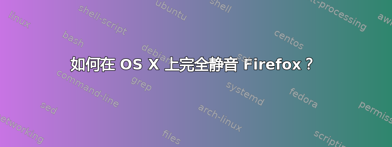 如何在 OS X 上完全静音 Firefox？