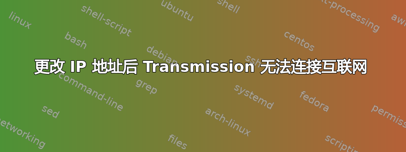 更改 IP 地址后 Transmission 无法连接互联网