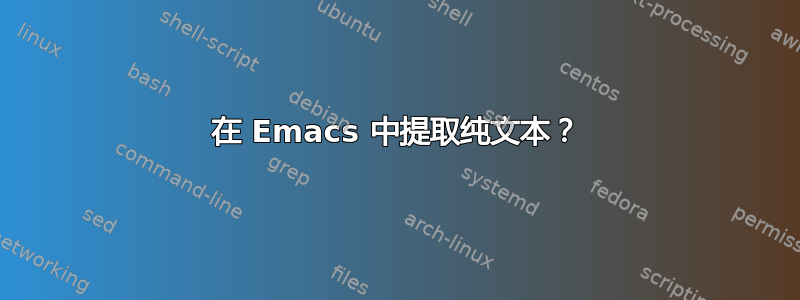 在 Emacs 中提取纯文本？