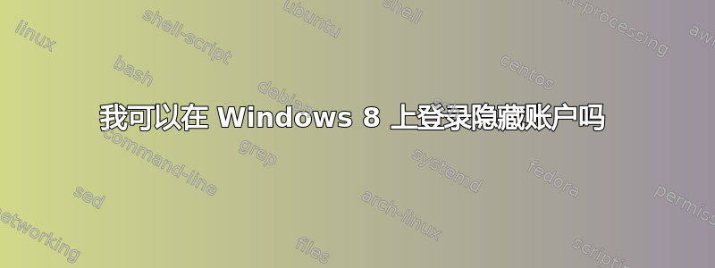 我可以在 Windows 8 上登录隐藏账户吗