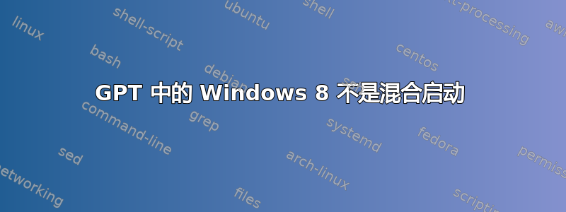 GPT 中的 Windows 8 不是混合启动