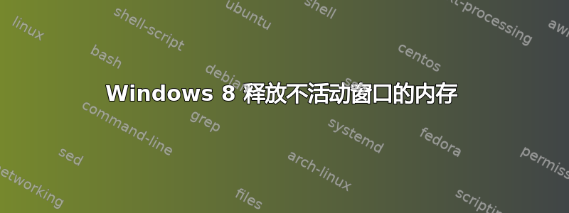 Windows 8 释放不活动窗口的内存