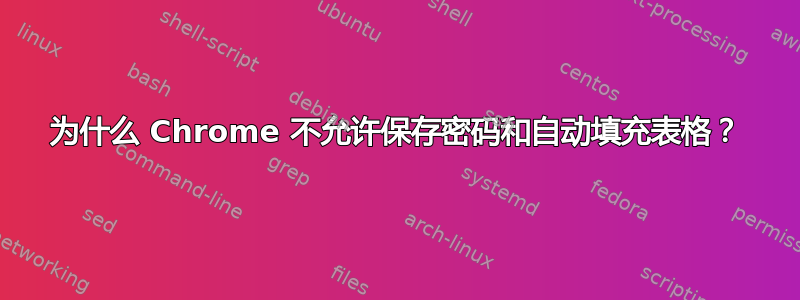 为什么 Chrome 不允许保存密码和自动填充表格？