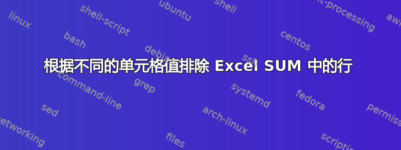 根据不同的单元格值排除 Excel SUM 中的行