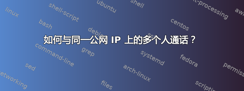 如何与同一公网 IP 上的多个人通话？