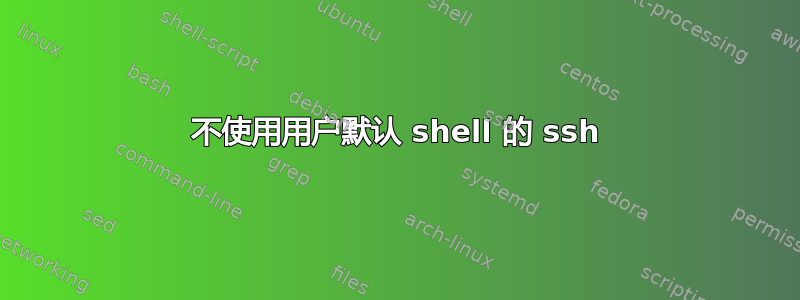 不使用用户默认 shell 的 ssh