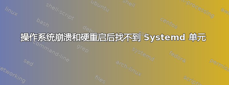 操作系统崩溃和硬重启后找不到 Systemd 单元