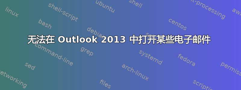 无法在 Outlook 2013 中打开某些电子邮件