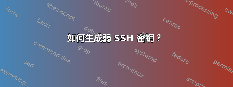 如何生成弱 SSH 密钥？