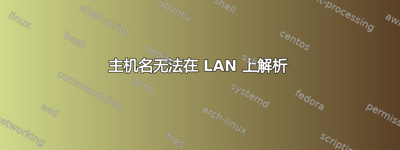 主机名无法在 LAN 上解析