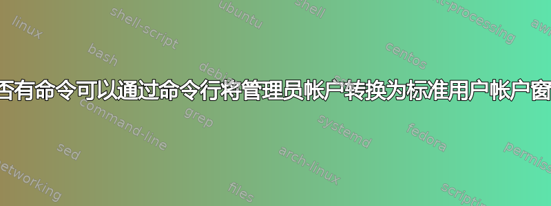 是否有命令可以通过命令行将管理员帐户转换为标准用户帐户窗口