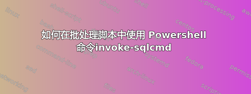 如何在批处理脚本中使用 Powershell 命令invoke-sqlcmd