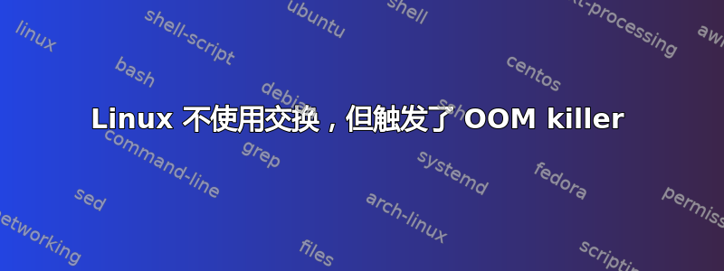 Linux 不使用交换，但触发了 OOM killer