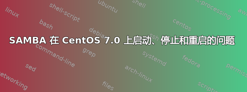 SAMBA 在 CentOS 7.0 上启动、停止和重启的问题