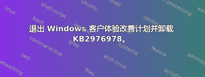 退出 Windows 客户体验改善计划并卸载 KB2976978。