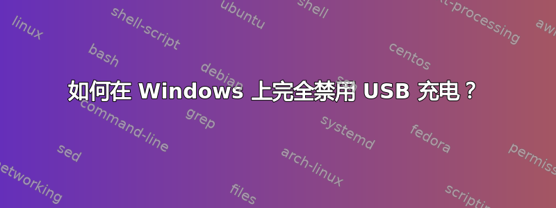 如何在 Windows 上完全禁用 USB 充电？