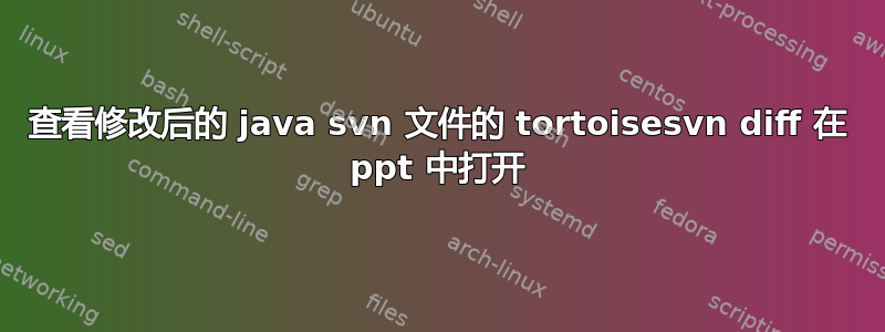 查看修改后的 java svn 文件的 tortoisesvn diff 在 ppt 中打开