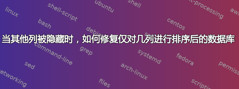 当其他列被隐藏时，如何修复仅对几列进行排序后的数据库