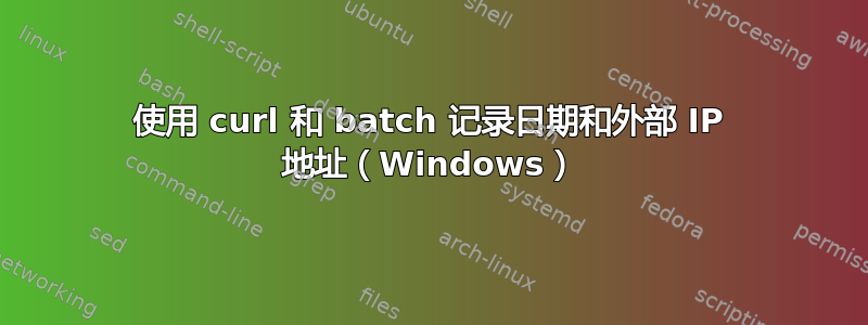 使用 curl 和 batch 记录日期和外部 IP 地址（Windows）