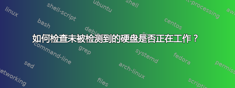 如何检查未被检测到的硬盘是否正在工作？