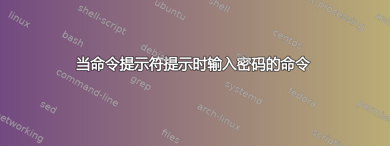 当命令提示符提示时输入密码的命令