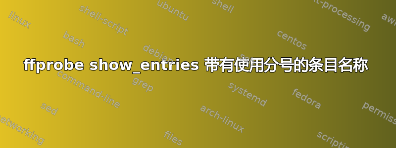 ffprobe show_entries 带有使用分号的条目名称