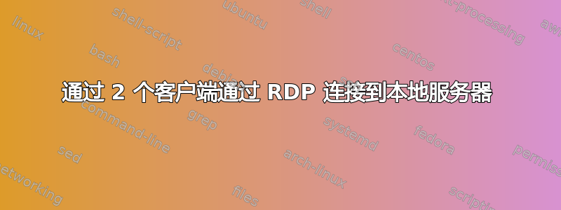 通过 2 个客户端通过 RDP 连接到本地服务器