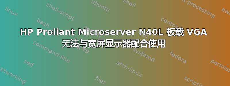 HP Proliant Microserver N40L 板载 VGA 无法与宽屏显示器配合使用