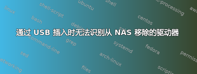 通过 USB 插入时无法识别从 NAS 移除的驱动器