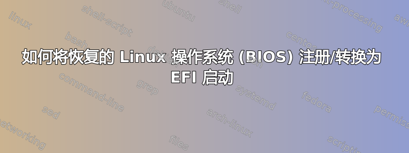 如何将恢复的 Linux 操作系统 (BIOS) 注册/转换为 EFI 启动