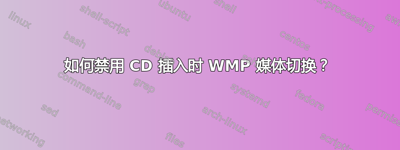 如何禁用 CD 插入时 WMP 媒体切换？