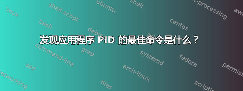 发现应用程序 PID 的最佳命令是什么？