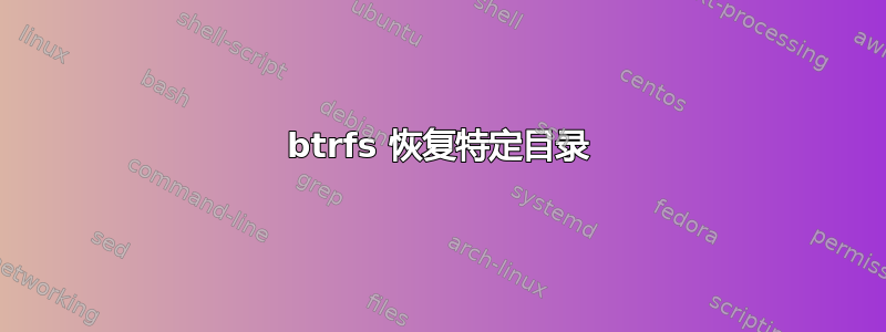 btrfs 恢复特定目录