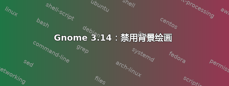 Gnome 3.14：禁用背景绘画