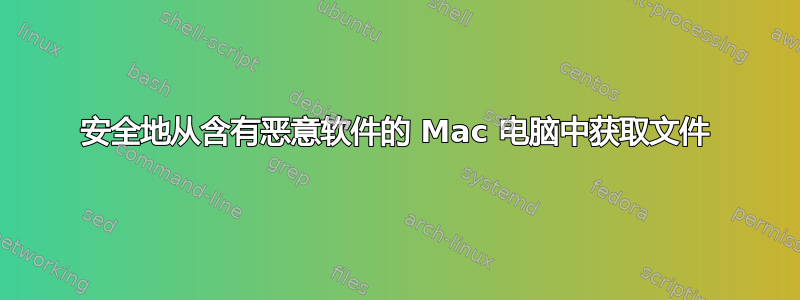 安全地从含有恶意软件的 Mac 电脑中获取文件