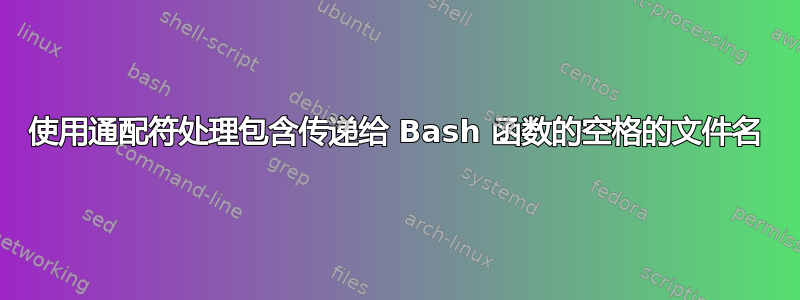 使用通配符处理包含传递给 Bash 函数的空格的文件名