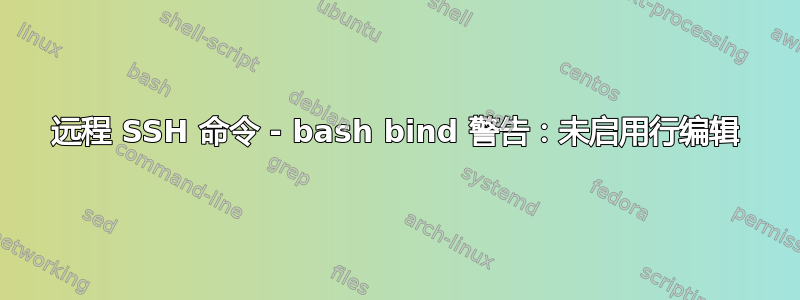 远程 SSH 命令 - bash bind 警告：未启用行编辑