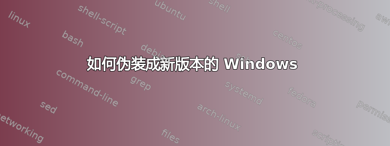 如何伪装成新版本的 Windows