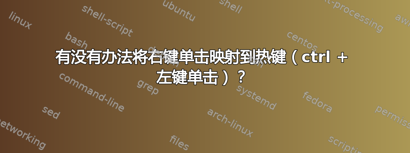 有没有办法将右键单击映射到热键（ctrl + 左键单击）？