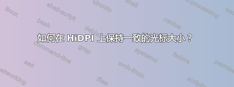 如何在 HiDPI 上保持一致的光标大小？