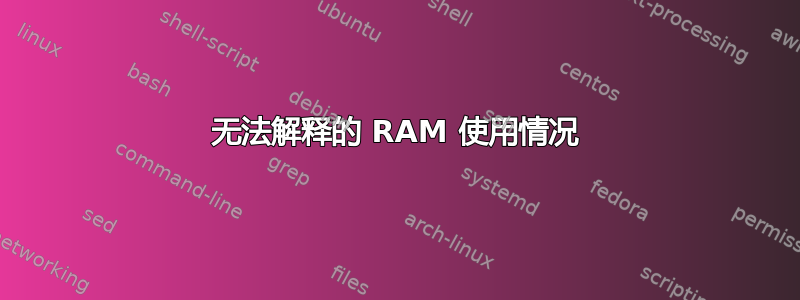 无法解释的 RAM 使用情况