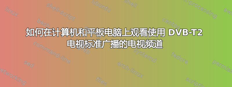 如何在计算机和平板电脑上观看使用 DVB-T2 电视标准广播的电视频道