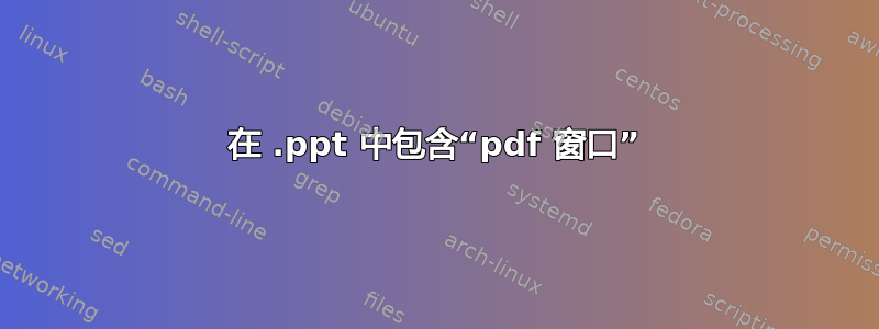 在 .ppt 中包含“pdf 窗口”