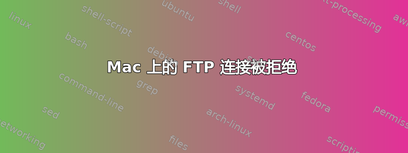 Mac 上的 FTP 连接被拒绝