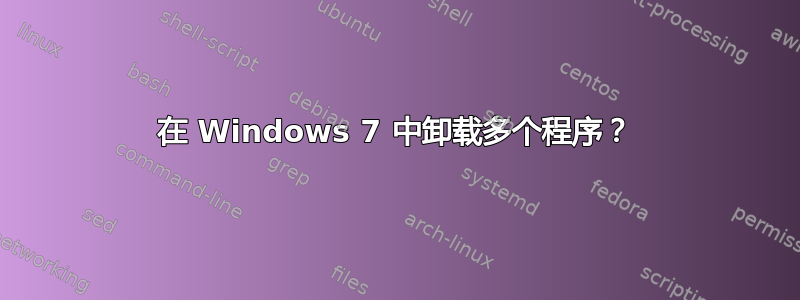 在 Windows 7 中卸载多个程序？