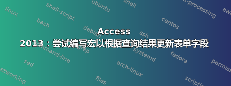 Access 2013：尝试编写宏以根据查询结果更新表单字段