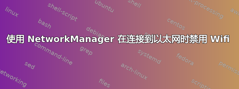 使用 NetworkManager 在连接到以太网时禁用 Wifi