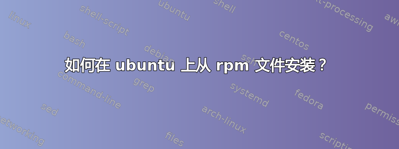 如何在 ubuntu 上从 rpm 文件安装？