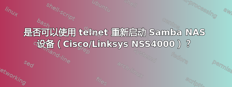 是否可以使用 telnet 重新启动 Samba NAS 设备（Cisco/Linksys NSS4000）？