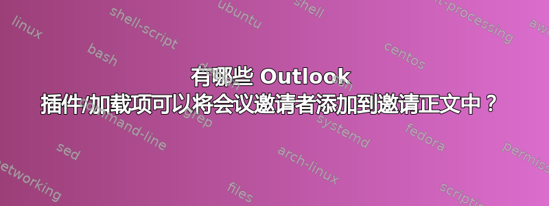 有哪些 Outlook 插件/加载项可以将会议邀请者添加到邀请正文中？